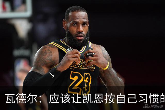 瓦德尔：应该让凯恩按自己习惯的方式踢球，他可以胜任10号位置